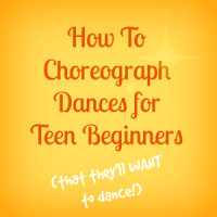 How to choreograph dances for teen beginners (that they'll want to dance)